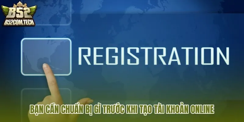 ban-can-chuan-bi-gi-truoc-khi-tao-tai-khoan-online ban-can-chuan-bi-gi-truoc-khi-tao-tai-khoan-online