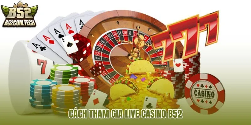 cach-tham-gia-live-casino-b52