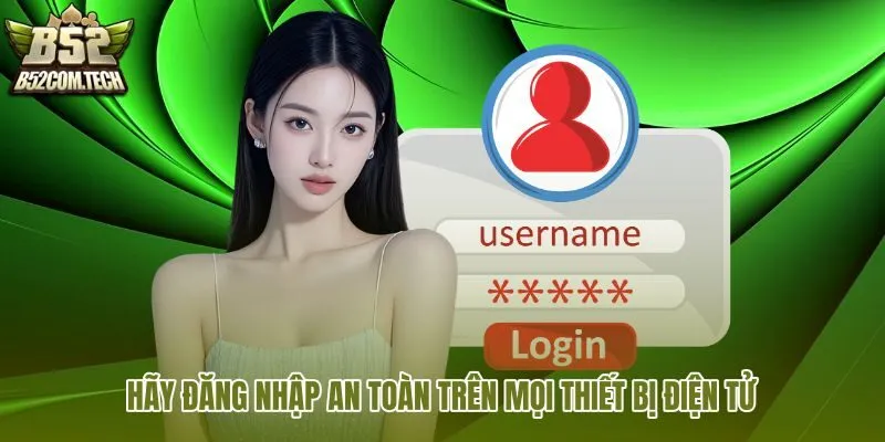 Đăng nhập B52 an toàn qua xác thực và thiết bị