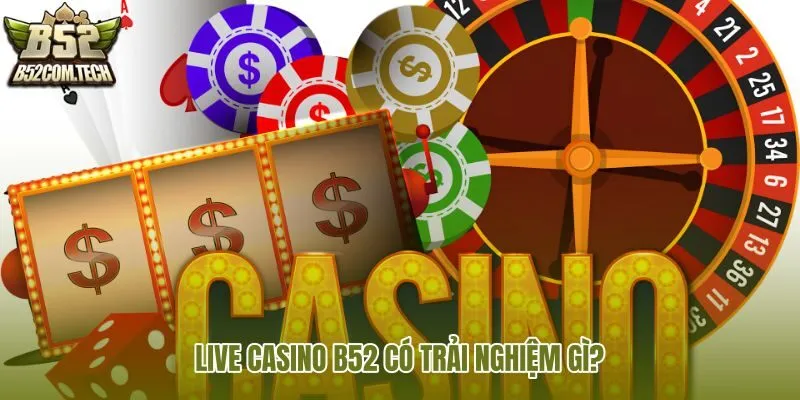 live-casino-b52-co-trai-nghiem-gi