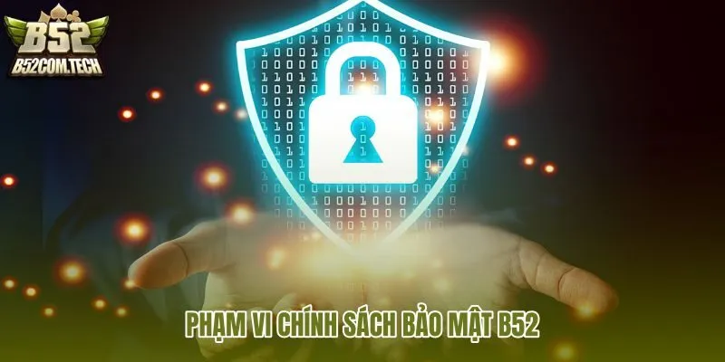 pham-vi-chinh-sach-bao-mat-b52 pham-vi-chinh-sach-bao-mat-b52