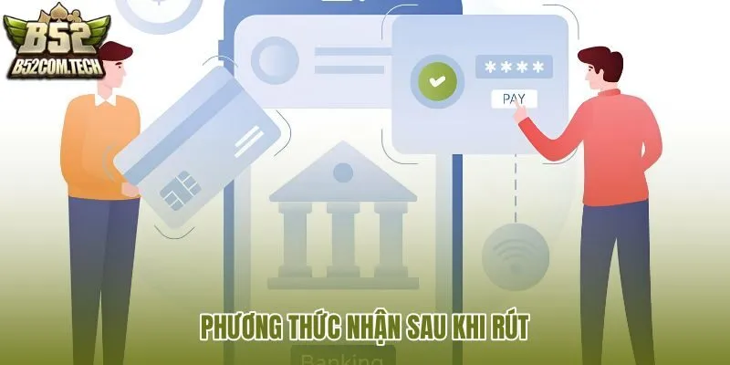 phuong-thuc-nhan-sau-khi-rut phuong-thuc-nhan-sau-khi-rut